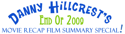 Danny Hillcrest's End of 2009 Movie Recap Film Summary Special!